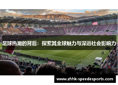 足球热潮的背后：探索其全球魅力与深远社会影响力