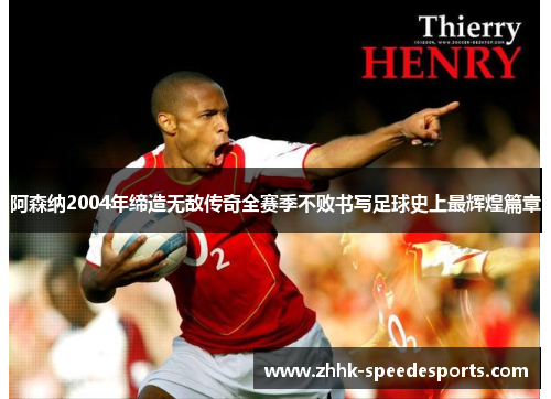 阿森纳2004年缔造无敌传奇全赛季不败书写足球史上最辉煌篇章 阿森纳2004年缔造无敌传奇全赛季不败书写足球史上最辉煌篇章