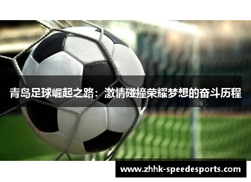 青岛足球崛起之路：激情碰撞荣耀梦想的奋斗历程